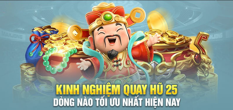 Kinh nghiệm quay hũ 25 dòng hiệu quả từ cao thủ 